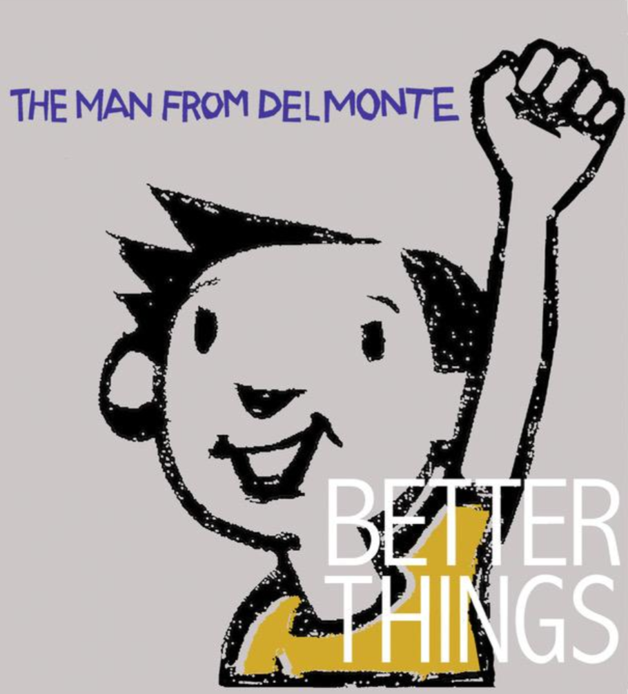The Man From Delmonte: Better Things